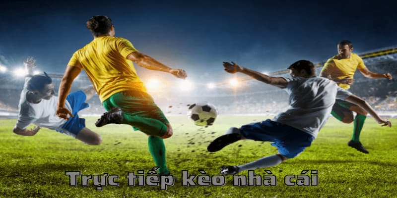 Trực tiếp kèo nhà cái tại sao phải theo dõi?